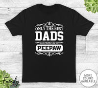 Only The Best Dads Get Promoted To Peepaw - Unisex T-shirt - Peepaw Shirt - Peepaw Gift - familyteeprints
