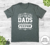 Only The Best Dads Get Promoted To Peepaw - Unisex T-shirt - Peepaw Shirt - Peepaw Gift - familyteeprints