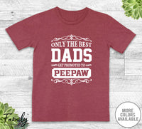 Only The Best Dads Get Promoted To Peepaw - Unisex T-shirt - Peepaw Shirt - Peepaw Gift - familyteeprints