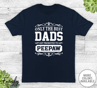Only The Best Dads Get Promoted To Peepaw - Unisex T-shirt - Peepaw Shirt - Peepaw Gift - familyteeprints