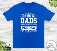 Only The Best Dads Get Promoted To Peepaw - Unisex T-shirt - Peepaw Shirt - Peepaw Gift - familyteeprints