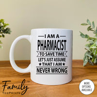 I Am A Pharmacist To Save Time Let's Just Assume... - Coffee Mug - Gifts For Pharmacist - Pharmacist Mug - familyteeprints
