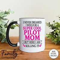 I Never Dreamed I'd BeA Super Cool Pilot Mom...- Coffee Mug - Gifts For Pilot Mom - Pilot Mom Mug - familyteeprints