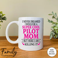 I Never Dreamed I'd BeA Super Cool Pilot Mom...- Coffee Mug - Gifts For Pilot Mom - Pilot Mom Mug - familyteeprints