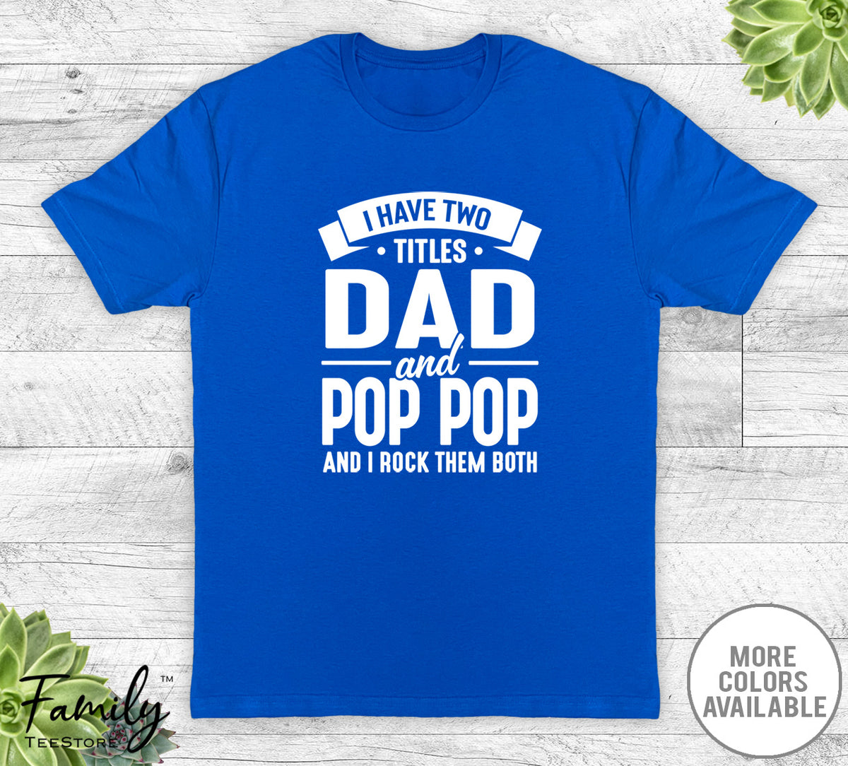 I Have Two Titles Dad And Pop Pop - Unisex T-shirt - Pop Pop Shirt - Funny Pop Pop Gift - familyteeprints