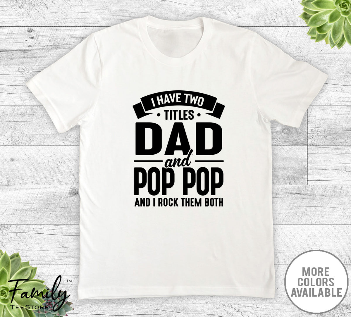 I Have Two Titles Dad And Pop Pop - Unisex T-shirt - Pop Pop Shirt - Funny Pop Pop Gift - familyteeprints