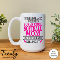 I Never Dreamed I'd BeA Super Cool Softball Mom...- Coffee Mug - Gifts For Softball Mom - Softball Mom Mug - familyteeprints