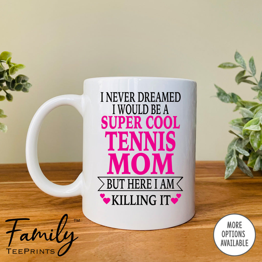 I Never Dreamed I'd BeA Super Cool Tennis Mom...- Coffee Mug - Gifts For Tennis Mom - Tennis Mom Mug - familyteeprints