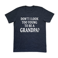 New Grandpa Shirt, Don't I Look Too Young To Be A Grandpa