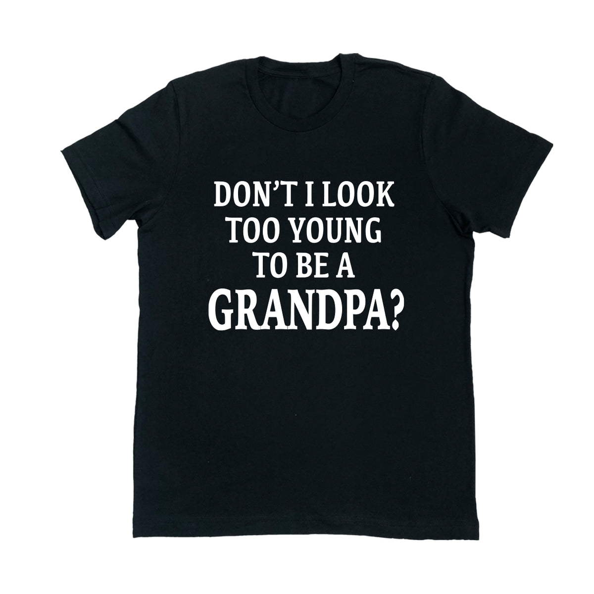 New Grandpa Shirt, Don't I Look Too Young To Be A Grandpa