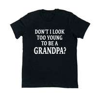 New Grandpa Shirt, Don't I Look Too Young To Be A Grandpa