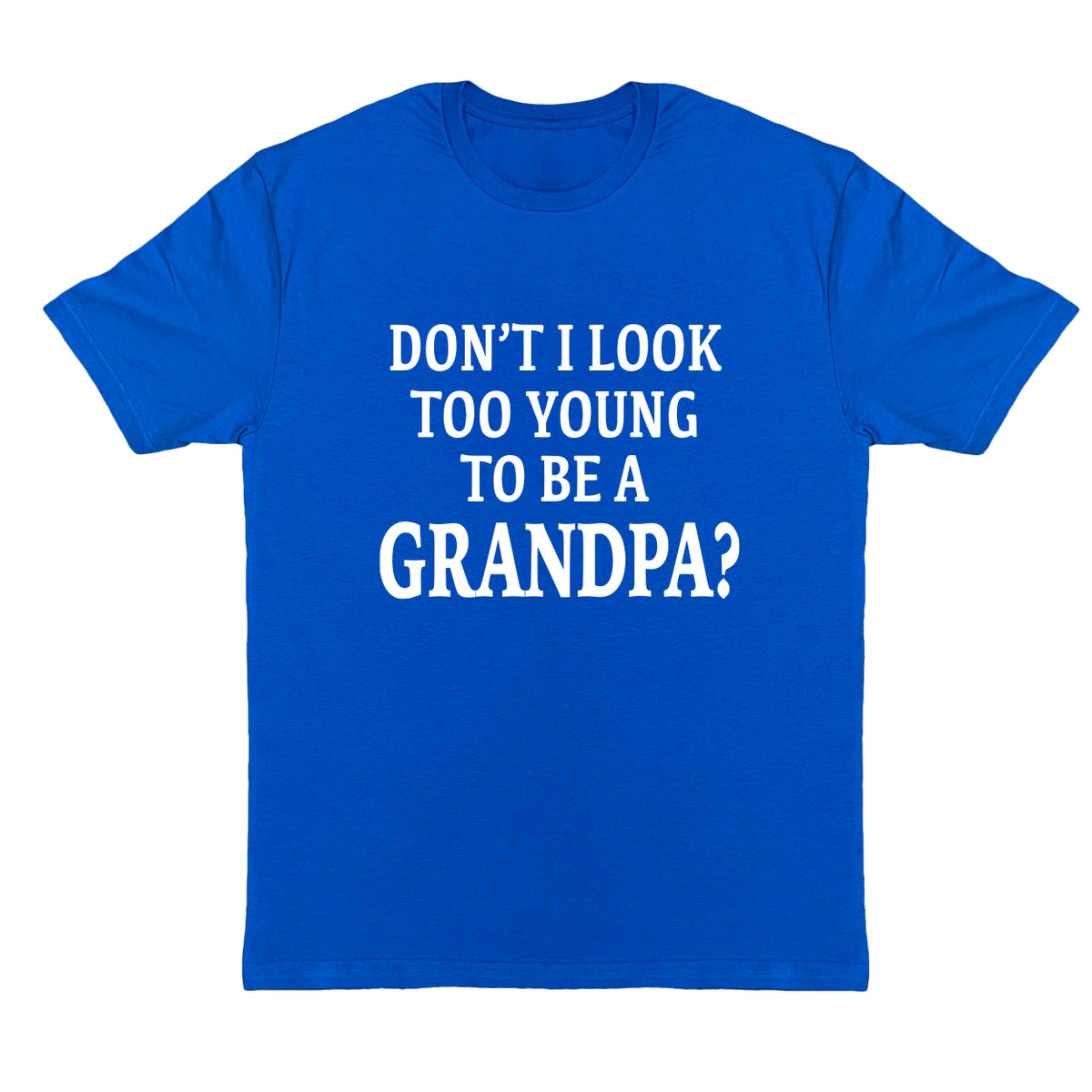New Grandpa Shirt, Don't I Look Too Young To Be A Grandpa