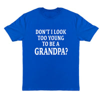 New Grandpa Shirt, Don't I Look Too Young To Be A Grandpa