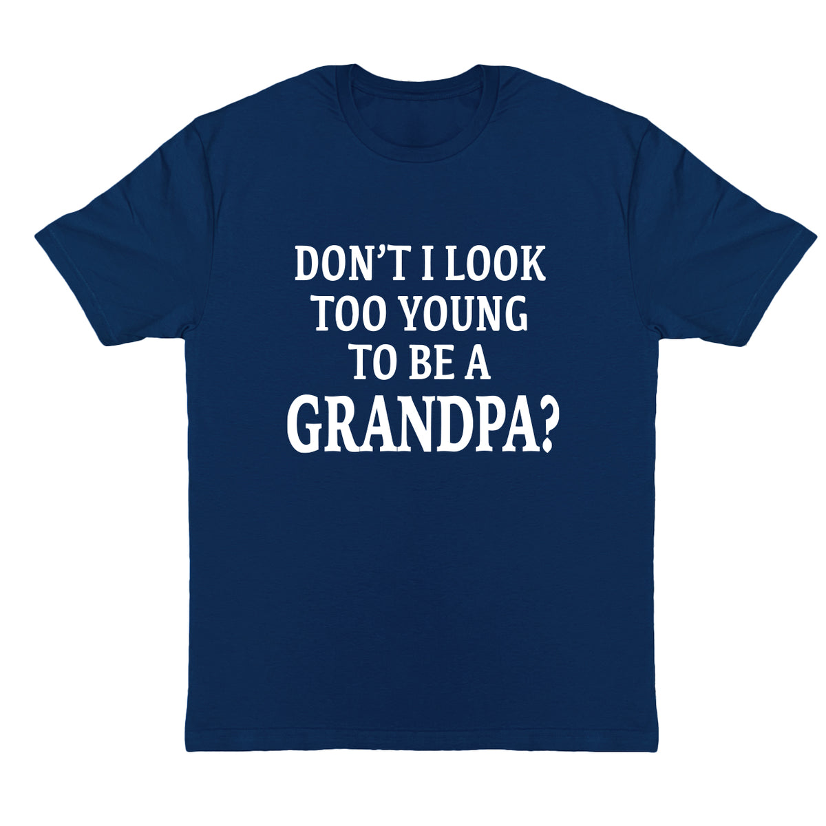 New Grandpa Shirt, Don't I Look Too Young To Be A Grandpa