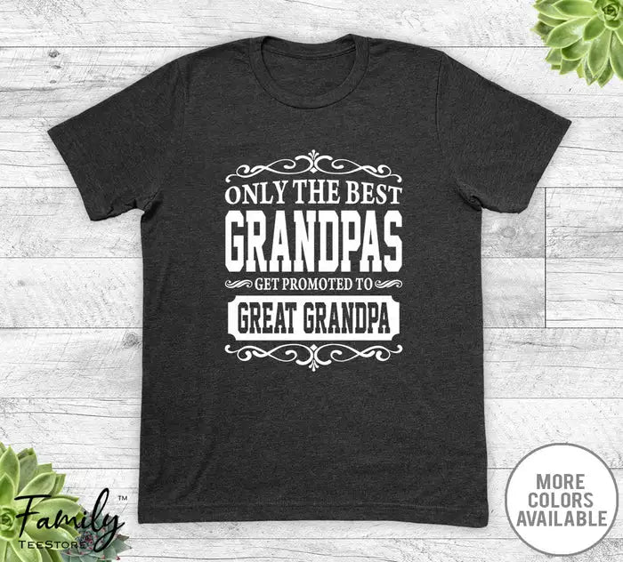 Only The Best Grandpas Get Promoted To Great Grandpa - Unisex T-shirt - Great Grandpa Shirt - Great Grandpa Gift