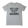 New Grandpa Shirt, Don't I Look Too Young To Be A Grandpa