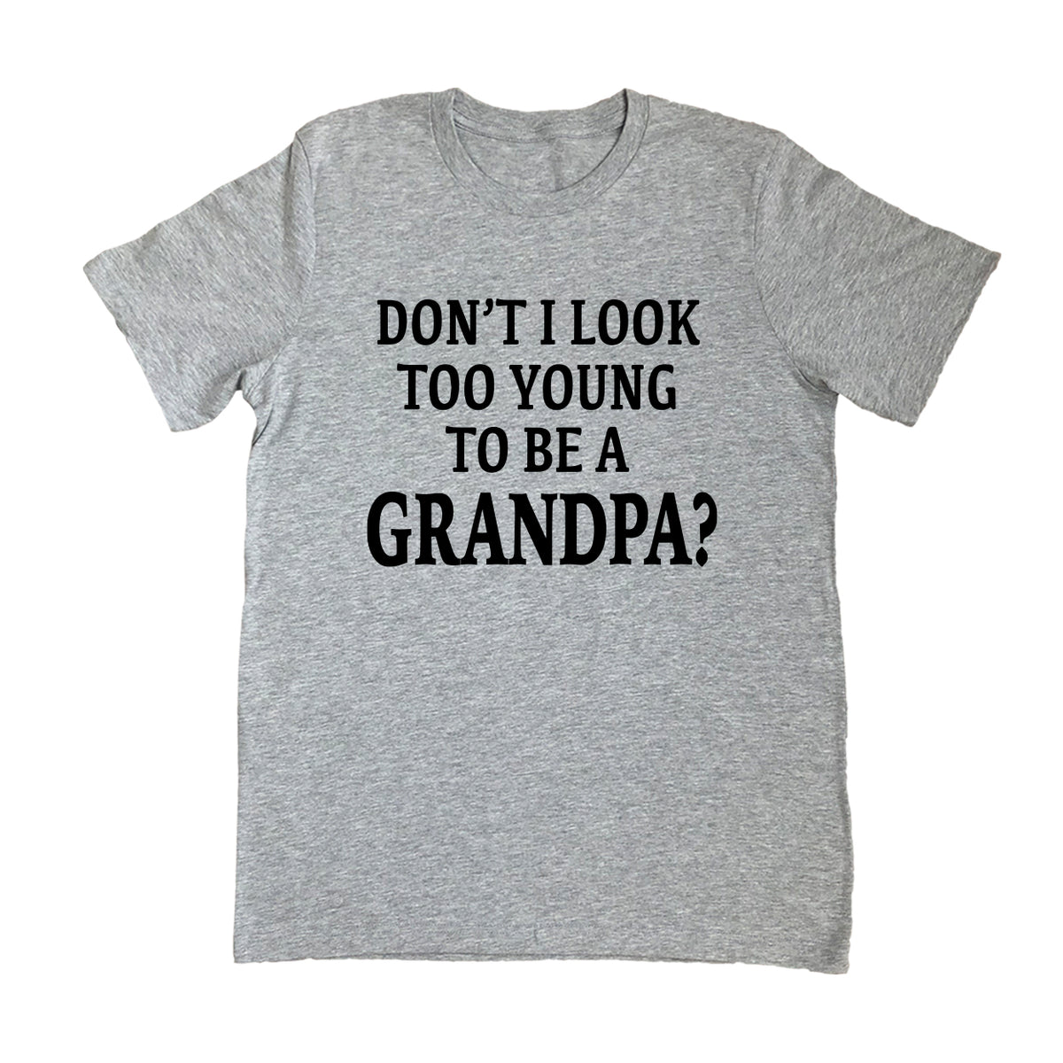 New Grandpa Shirt, Don't I Look Too Young To Be A Grandpa