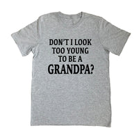 New Grandpa Shirt, Don't I Look Too Young To Be A Grandpa