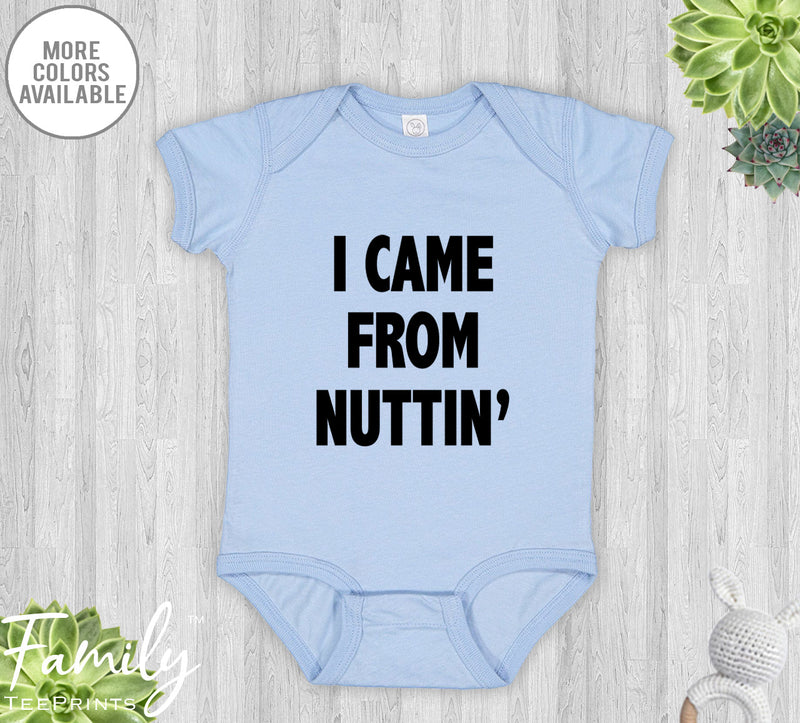 I Came From Nuttin' - Baby Onesie - Funny Baby Bodysuit - Funny Baby Gift