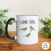 I Love Tits - Coffee Mug - Bird Lover Gift - Funny Bird Mug - familyteeprints