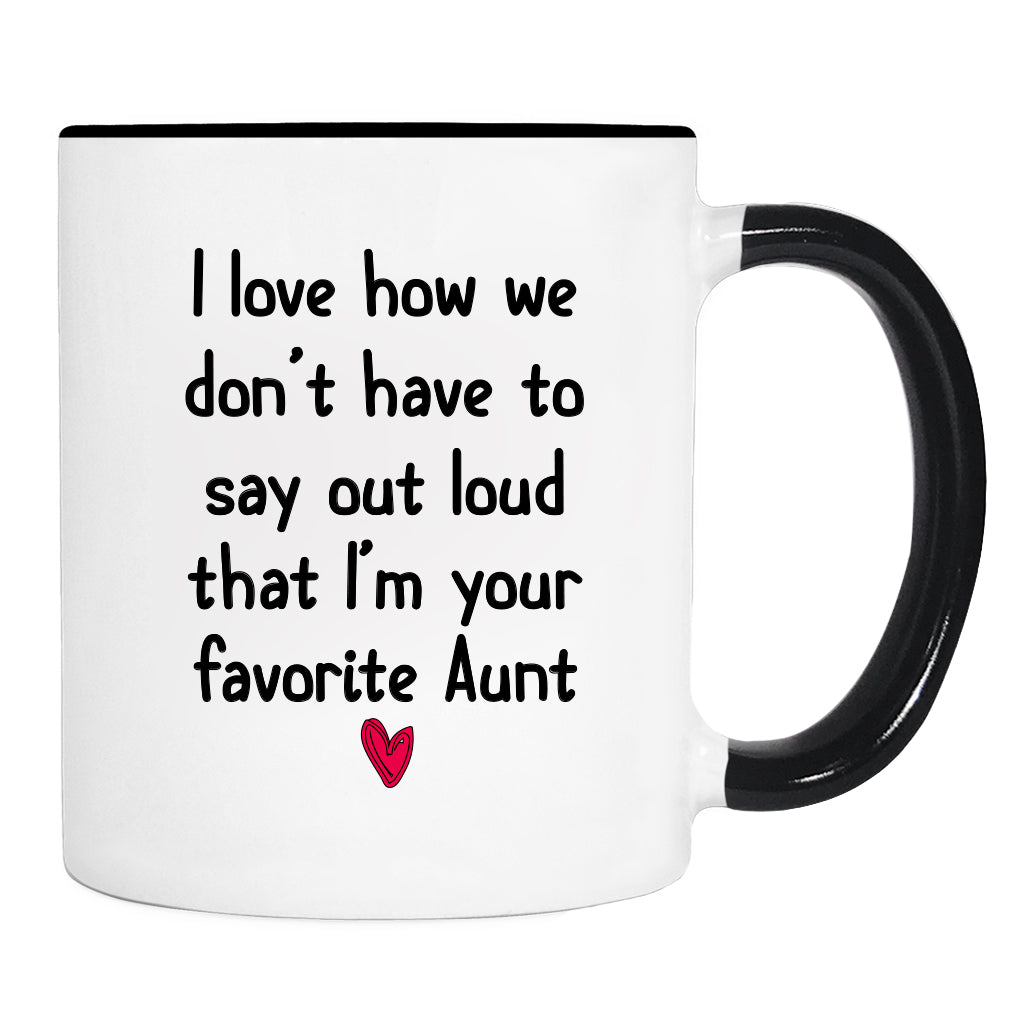 I Love How We Don't Have To Say Loud That I'm Your Favorite Aunt - Mug - Aunt Gift - Aunt Mug - familyteeprints