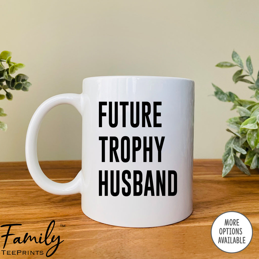 Future Trophy Husband - Coffee Mug - Husband Gift - Funny Husband Mug - familyteeprints