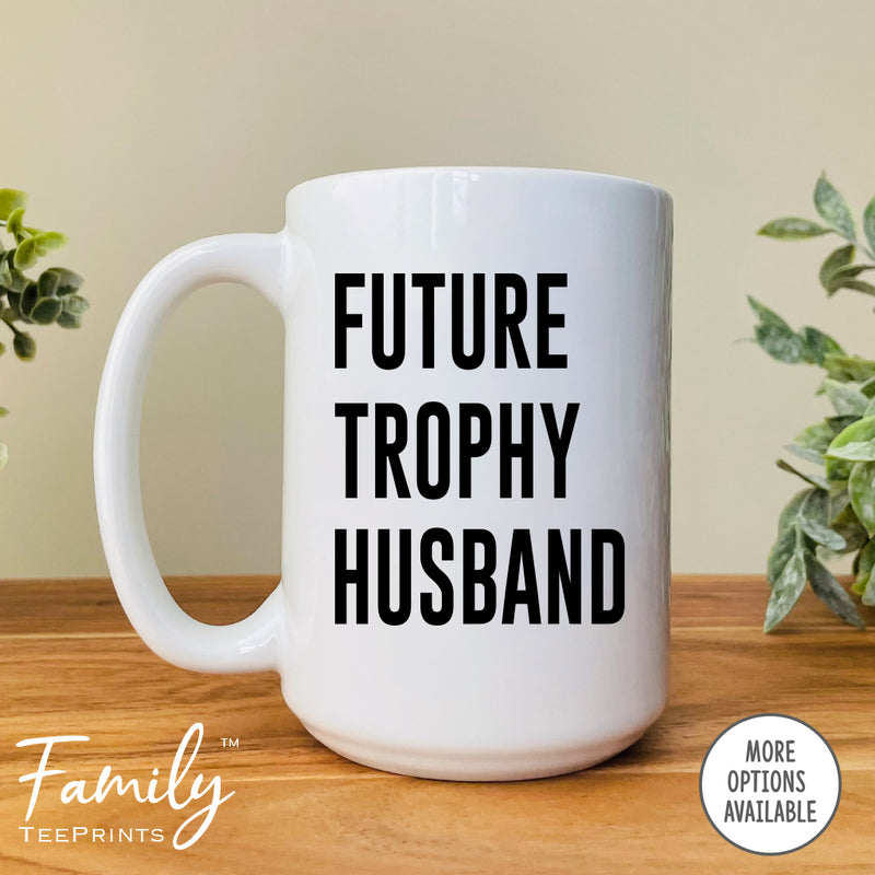 Future Trophy Husband - Coffee Mug - Husband Gift - Funny Husband Mug - familyteeprints