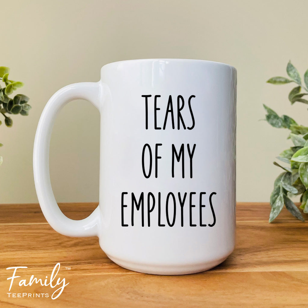 Tears Of My Employees - Coffee Mug - Funny Boss Gift - Boss Mug - familyteeprints