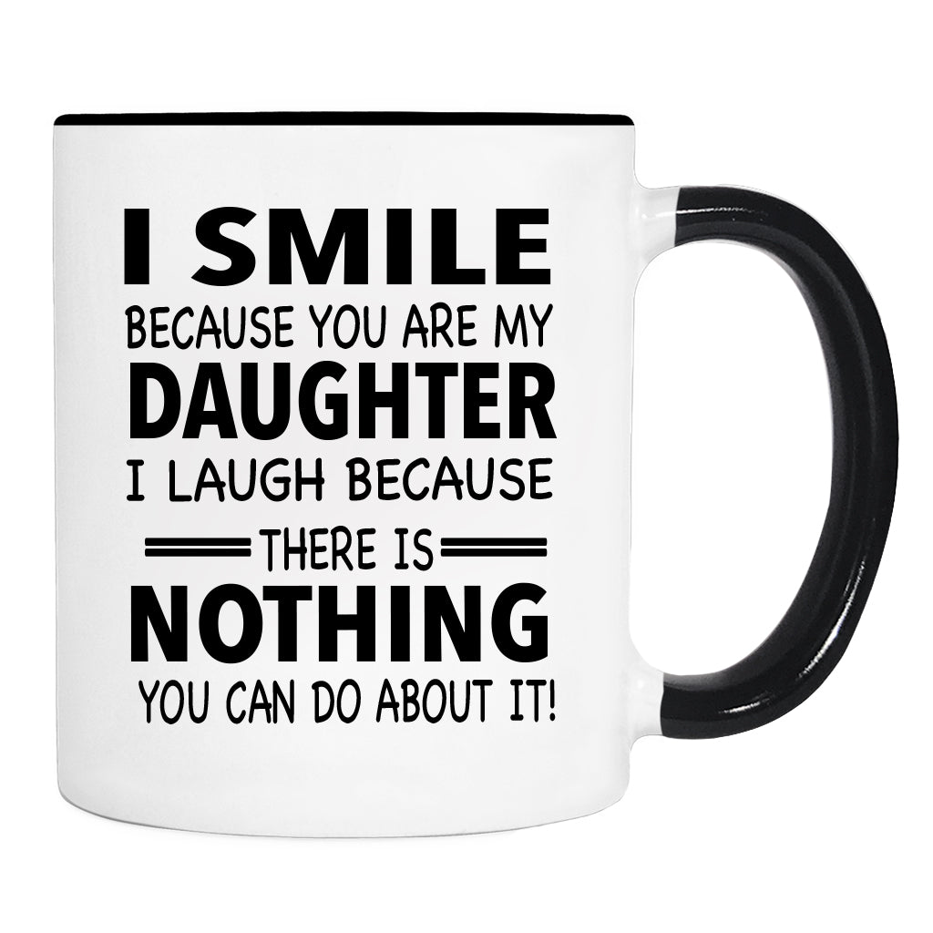I Smile Because You Are My Daughter I Laugh Because... - Mug - Dad Gift - Mom Gift - familyteeprints
