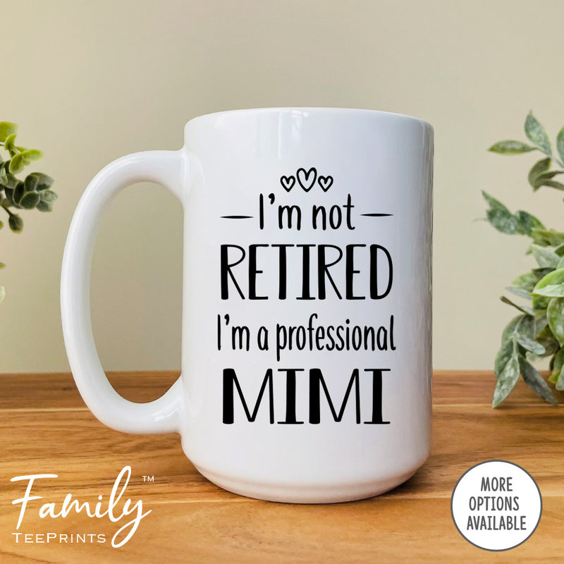 I'm Not Retired I'm A Professional Mimi - Coffee Mug - Funny Mimi Gift - New Mimi Mug - familyteeprints