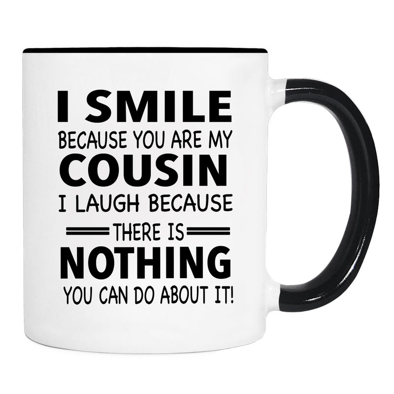 I Smile Because You Are My Cousin I Laugh Because... - Mug - Cousin Gift - Cousin Gift - familyteeprints