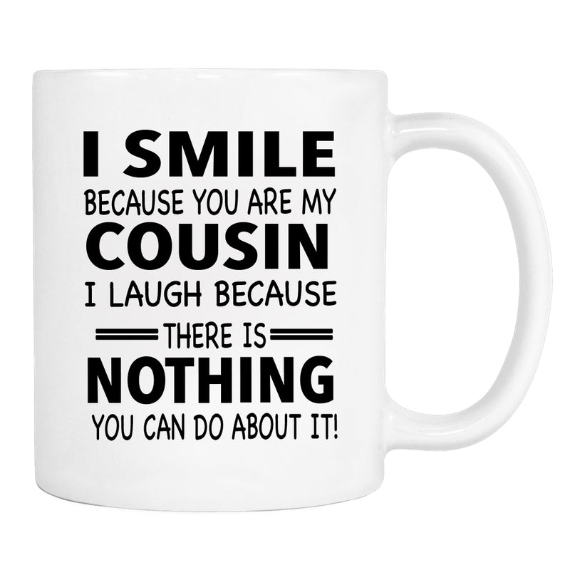 I Smile Because You Are My Cousin I Laugh Because... - Mug - Cousin Gift - Cousin Gift - familyteeprints
