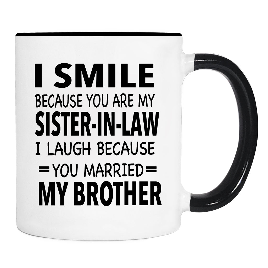I Smile Because You Are My Sister-In-Law I Laugh Because... - Mug - Sister-In-Law Gift - familyteeprints