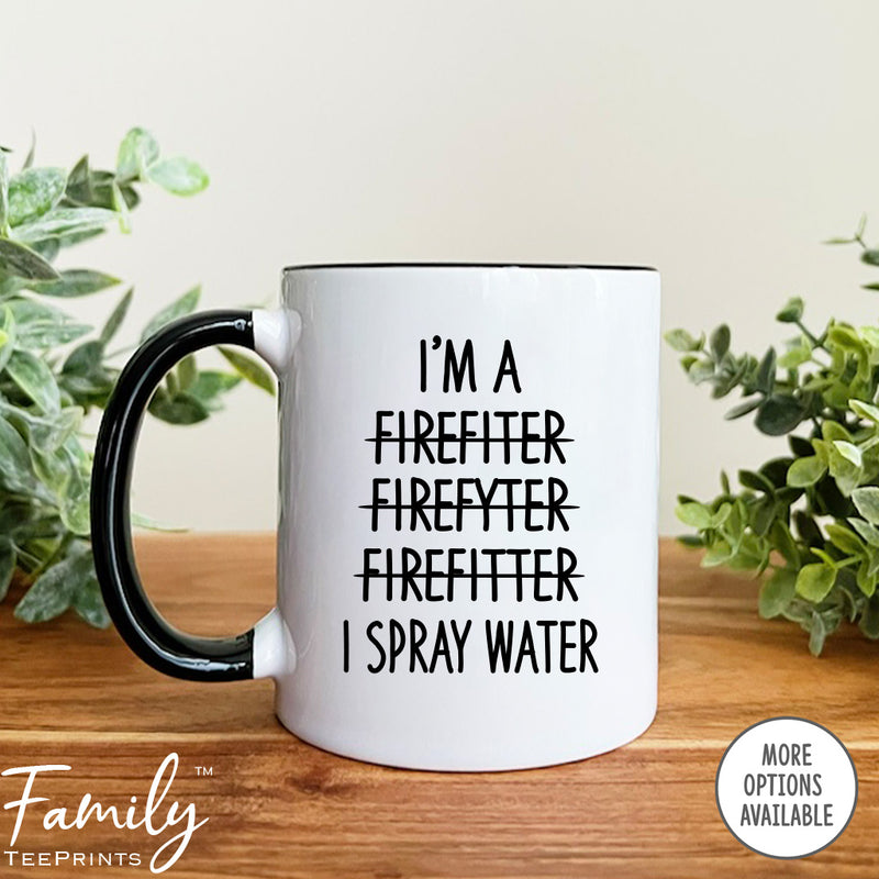 I'm A... I Spray Water - Coffee Mug - Funny Firefighter Gift - Firefighter Mug - familyteeprints