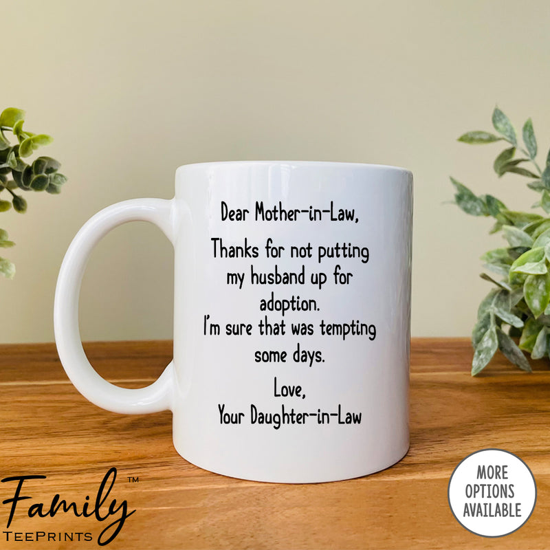 Dear Mother-In-Law Thank You For Not Putting My Husband Up For Adoption - Coffee Mug - Gifts For Mother-In-Law - Mother-In-Law Mug - familyteeprints