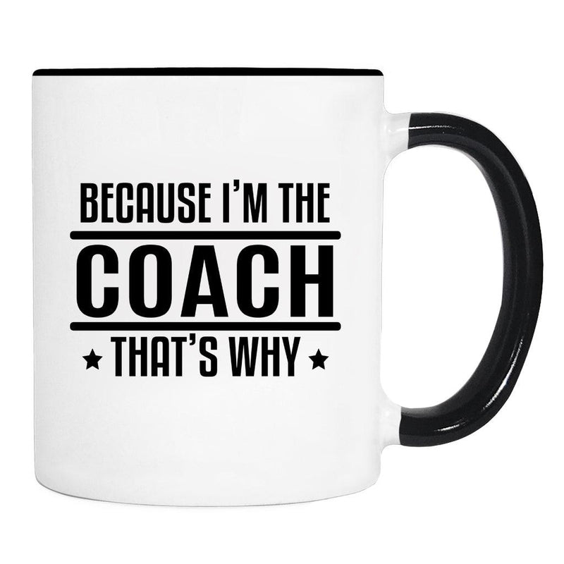 Because I'm The Coach That's Why - Mug - Coach Gift - Coach Mug