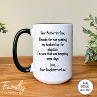 Dear Mother-In-Law Thank You For Not Putting My Husband Up For Adoption - Coffee Mug - Gifts For Mother-In-Law - Mother-In-Law Mug - familyteeprints