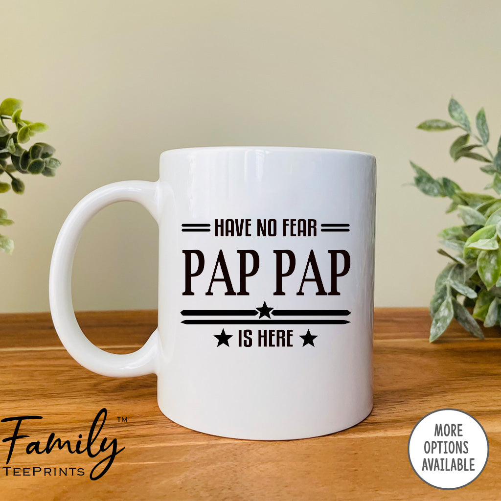 Have No Fear Is Pap Pap Is Here - Coffee Mug - Gifts For Pap Pap - Pap Pap Mug - familyteeprints
