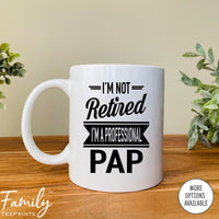 I'm Not Retired I'm A Professional Pap - Coffee Mug - Gifts For New Pap - Pap Mug