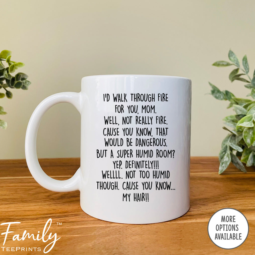 I'd Walk Through Fire For You Mom... - Coffee Mug - Funny Mom Gift - Mom Mug - familyteeprints