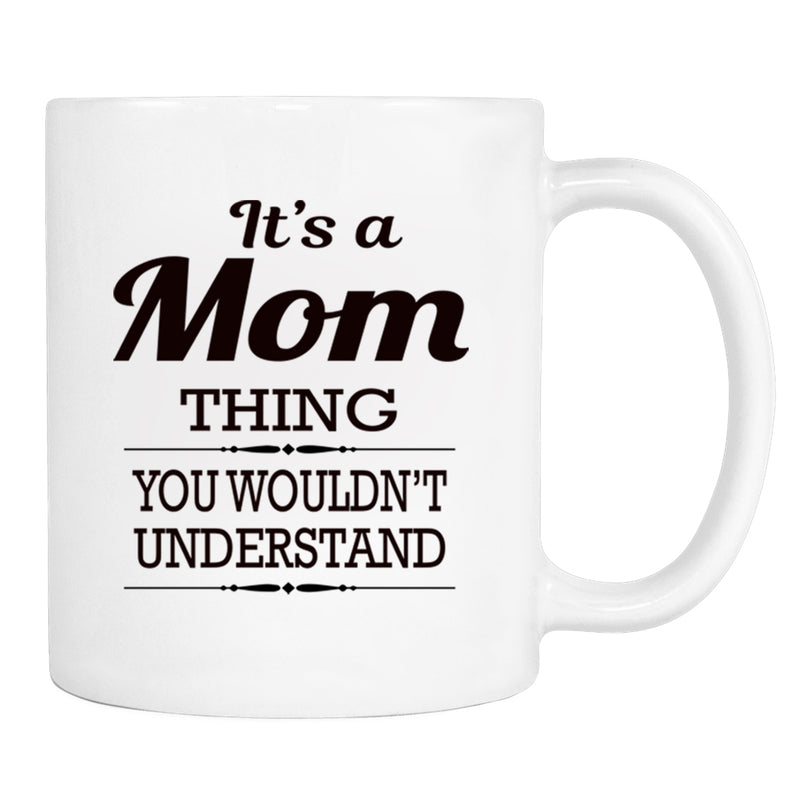 It's A Mom Thing You Wouldn't Understand - Mug - Mom Gift - Mom Mug - familyteeprints