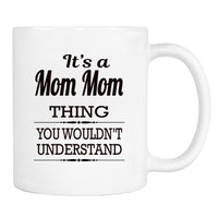 It's A Mom Mom Thing You Wouldn't Understand - Mug - Mom Mom Gift - Mom Mom Mug - familyteeprints