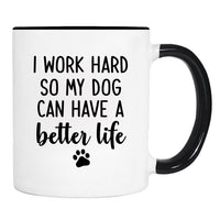I Work Hard So My Dog Can Have A Better Life - Mug -Dog Owner Gift - Funny Mug - Dogs Lover Mug - familyteeprints