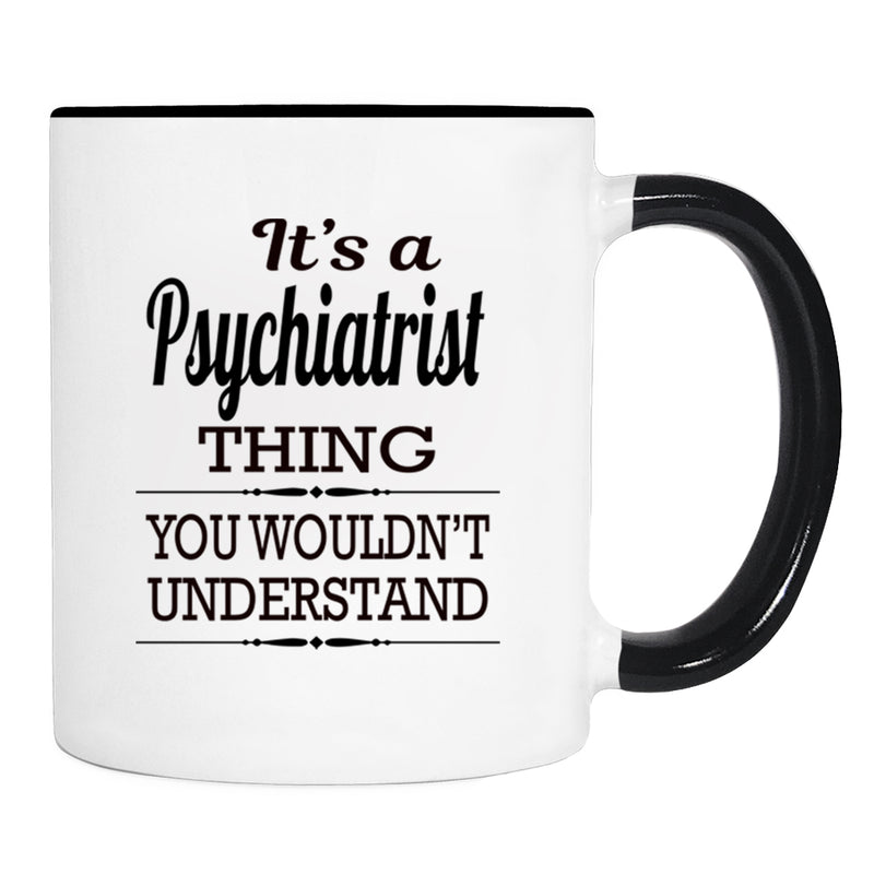 It's A Psychiatrist Thing You Wouldn't Understand - Mug - Psychiatrist Gift - Psychiatrist Mug - familyteeprints