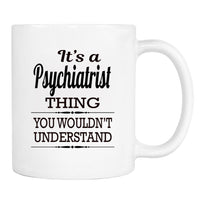 It's A Psychiatrist Thing You Wouldn't Understand - Mug - Psychiatrist Gift - Psychiatrist Mug