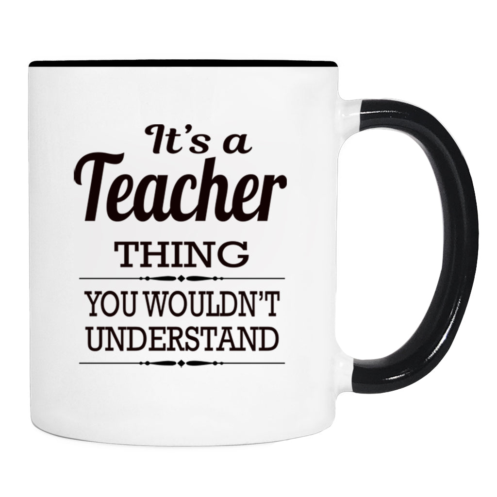 It's A Teacher Thing You Wouldn't Understand - Mug - Teacher Gift - Teacher Mug