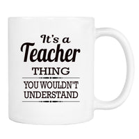 It's A Teacher Thing You Wouldn't Understand - Mug - Teacher Gift - Teacher Mug