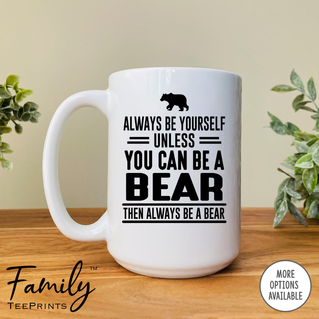 Always Be Yourself Unless You Can Be A Bear - Coffee Mug - Bear Gift - Bear Mug - familyteeprints