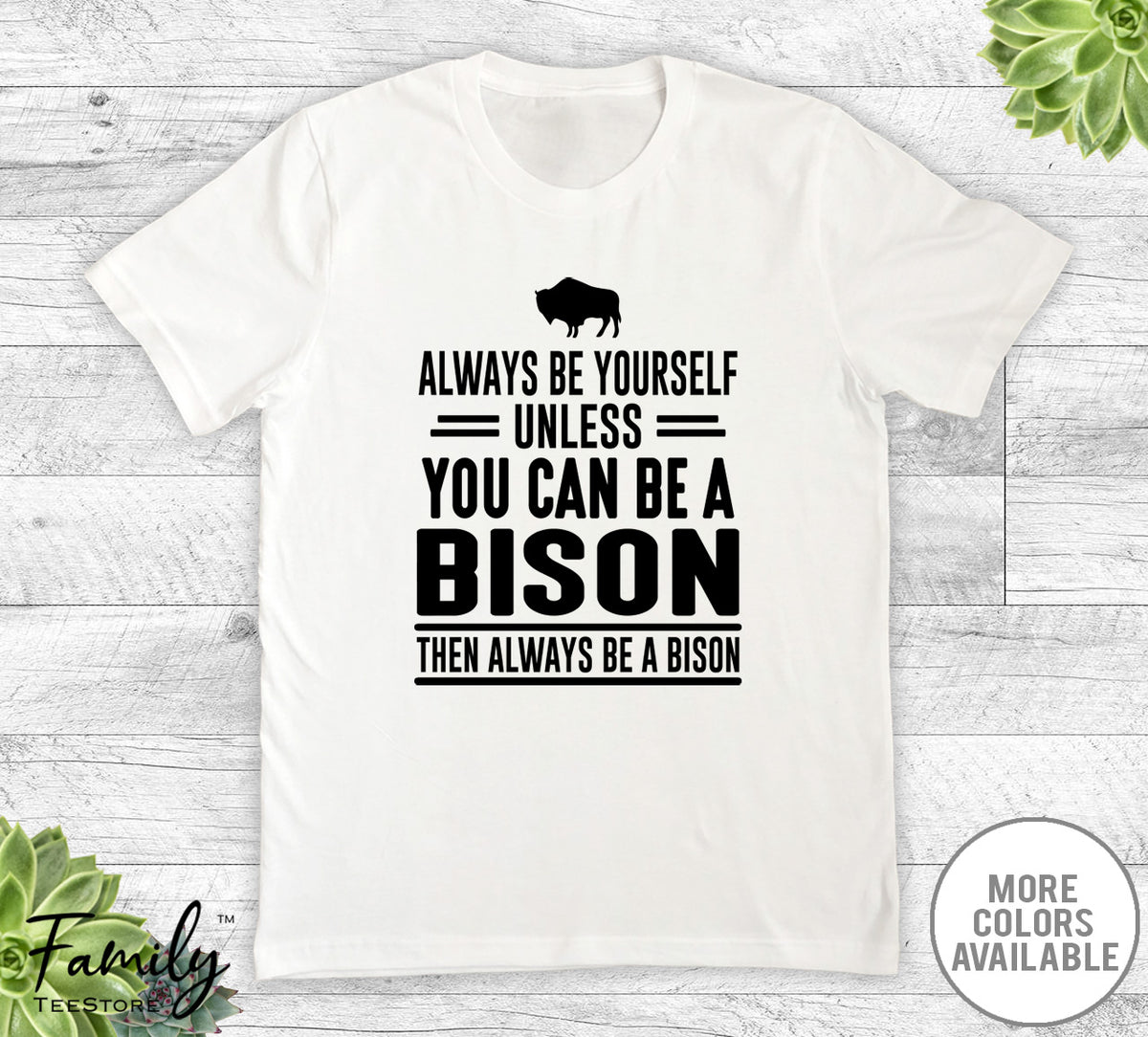 Always Be Yourself Unless You Can Be A Bison - Unisex T-shirt - Bison Shirt - Bison Gift - familyteeprints
