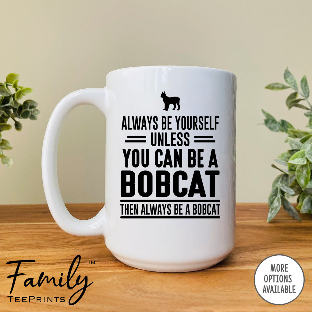 Always Be Yourself Unless You Can Be A Bobcat - Coffee Mug - Bobcat Gift - Bobcat Mug - familyteeprints